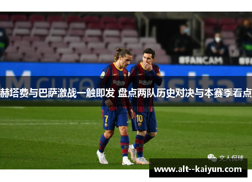 赫塔费与巴萨激战一触即发 盘点两队历史对决与本赛季看点