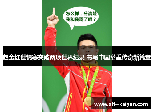 赵金红世锦赛突破两项世界纪录 书写中国举重传奇新篇章