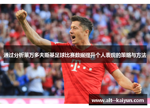 通过分析莱万多夫斯基足球比赛数据提升个人表现的策略与方法