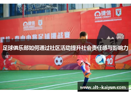 足球俱乐部如何通过社区活动提升社会责任感与影响力