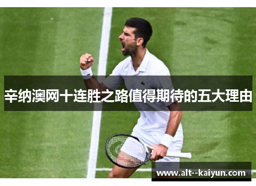 辛纳澳网十连胜之路值得期待的五大理由