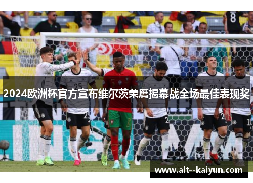 2024欧洲杯官方宣布维尔茨荣膺揭幕战全场最佳表现奖