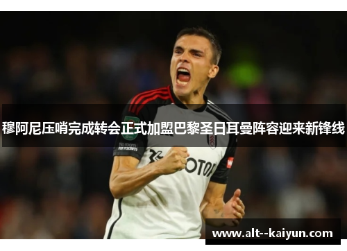 穆阿尼压哨完成转会正式加盟巴黎圣日耳曼阵容迎来新锋线