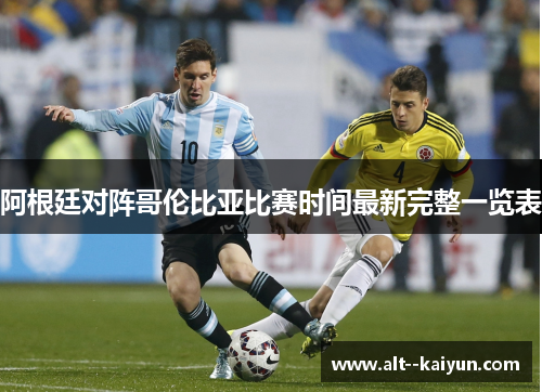 阿根廷对阵哥伦比亚比赛时间最新完整一览表