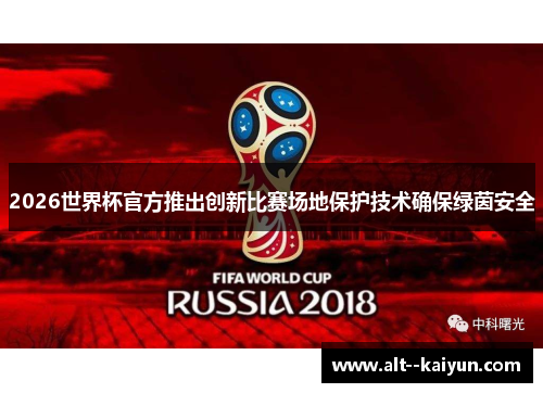 2026世界杯官方推出创新比赛场地保护技术确保绿茵安全 2026世界杯官方推出创新比赛场地保护技术确保绿茵安全