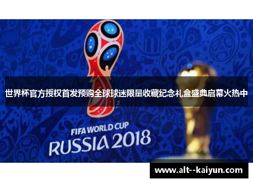 世界杯官方授权首发预购全球球迷限量收藏纪念礼盒盛典启幕火热中 世界杯官方授权首发预购全球球迷限量收藏纪念礼盒盛典启幕火热中