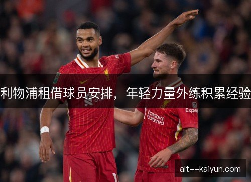 利物浦租借球员安排，年轻力量外练积累经验